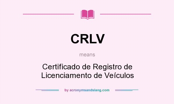 What does CRLV mean? It stands for Certificado de Registro de Licenciamento de Veículos