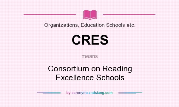 What does CRES mean? It stands for Consortium on Reading Excellence Schools