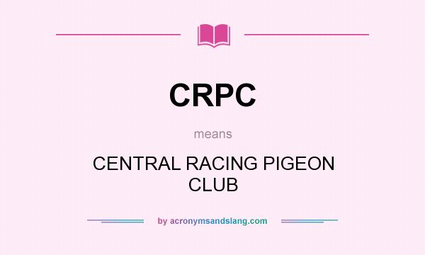What does CRPC mean? It stands for CENTRAL RACING PIGEON CLUB