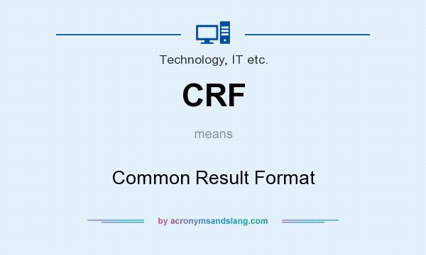 What does CRF mean? It stands for Common Result Format