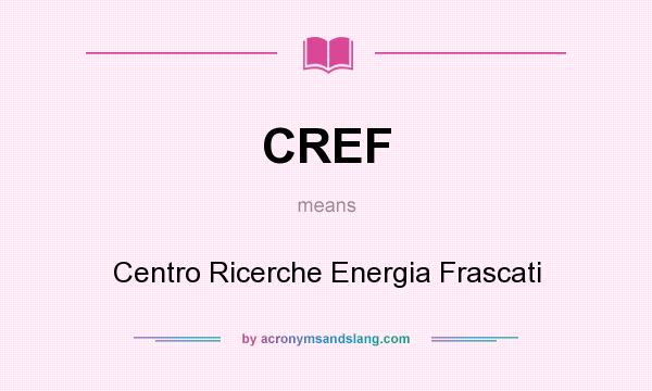 What does CREF mean? It stands for Centro Ricerche Energia Frascati
