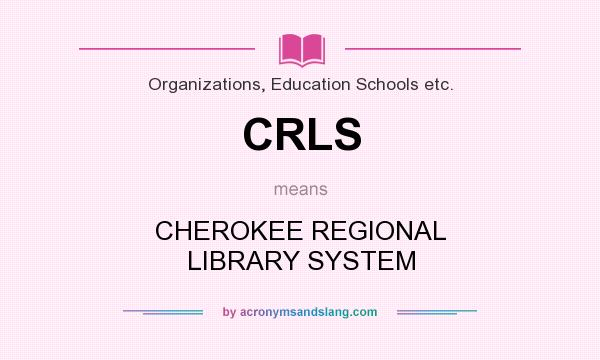What does CRLS mean? It stands for CHEROKEE REGIONAL LIBRARY SYSTEM