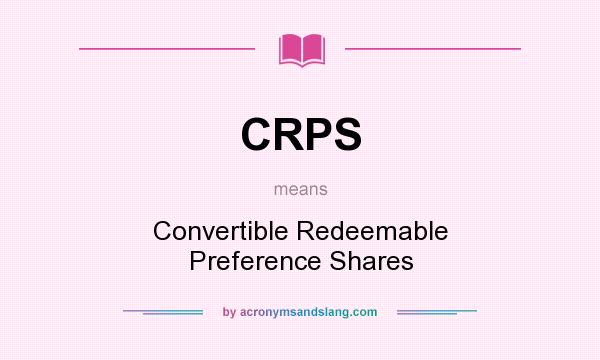 What does CRPS mean? It stands for Convertible Redeemable Preference Shares