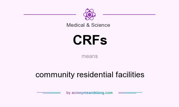 What does CRFs mean? It stands for community residential facilities