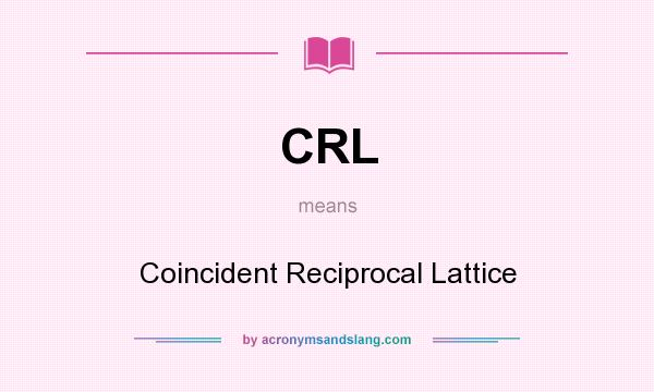 What does CRL mean? It stands for Coincident Reciprocal Lattice