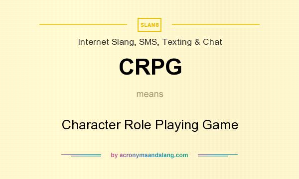 What does CRPG mean? It stands for Character Role Playing Game