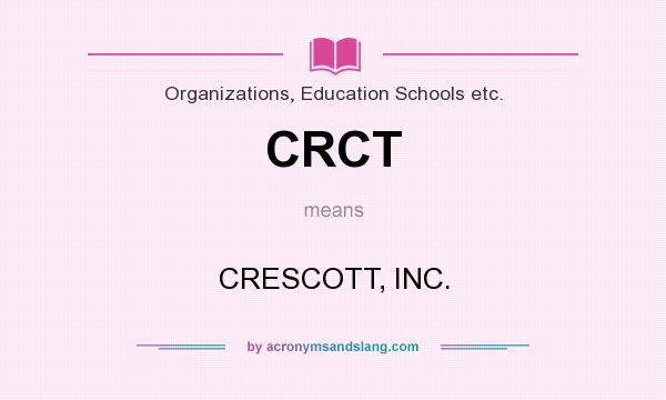 What does CRCT mean? It stands for CRESCOTT, INC.