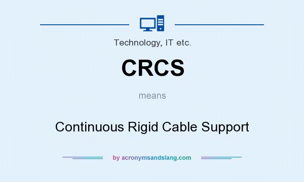 What does CRCS mean? It stands for Continuous Rigid Cable Support