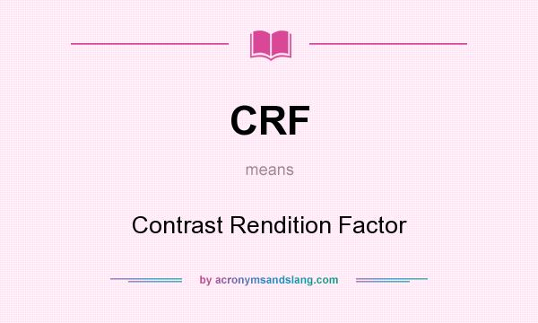 What does CRF mean? It stands for Contrast Rendition Factor