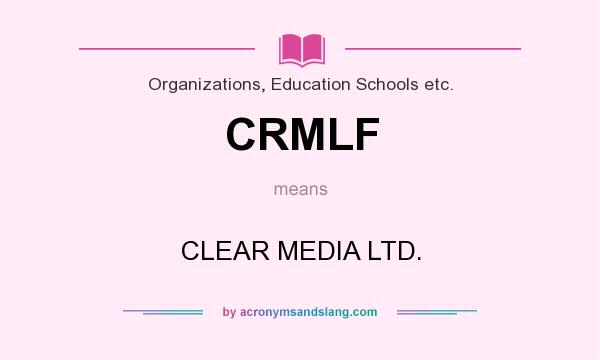 What does CRMLF mean? It stands for CLEAR MEDIA LTD.