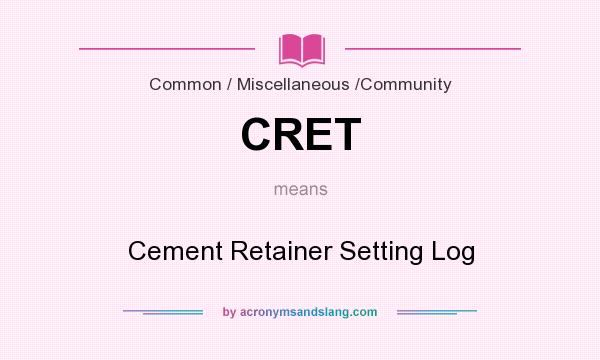 What does CRET mean? It stands for Cement Retainer Setting Log