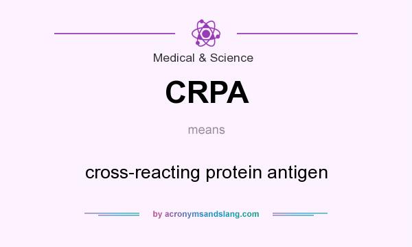 What does CRPA mean? It stands for cross-reacting protein antigen