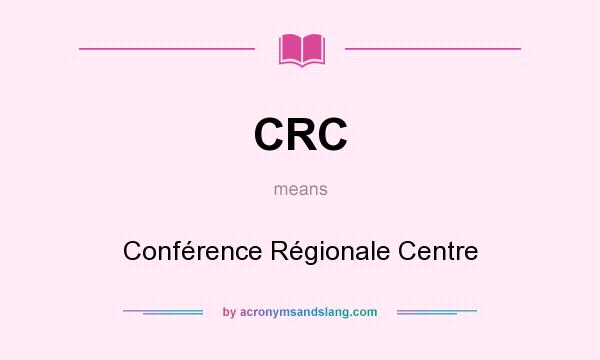 What does CRC mean? It stands for Conférence Régionale Centre