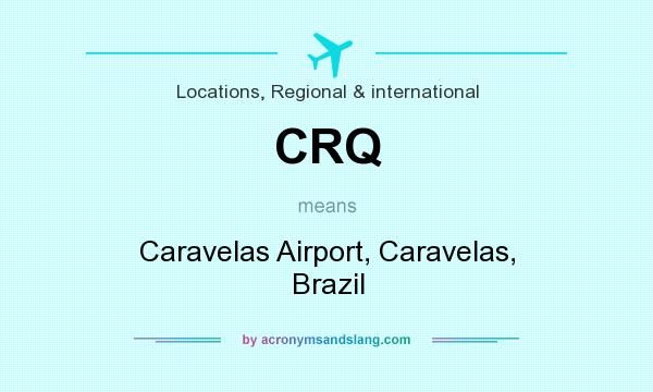 What does CRQ mean? It stands for Caravelas Airport, Caravelas, Brazil