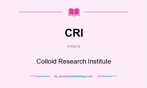 What does CRI mean? It stands for Colloid Research Institute