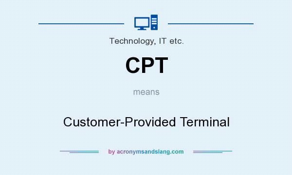 What does CPT mean? It stands for Customer-Provided Terminal