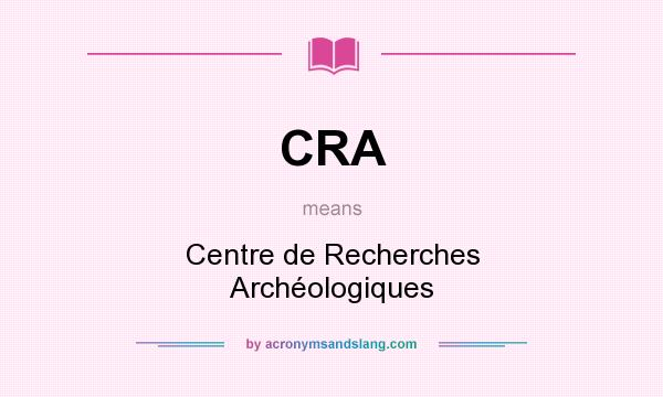What does CRA mean? It stands for Centre de Recherches Archéologiques