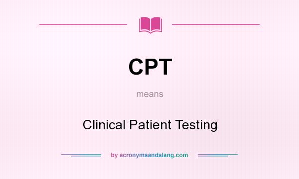 What does CPT mean? It stands for Clinical Patient Testing