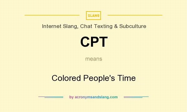 What does CPT mean? It stands for Colored People`s Time