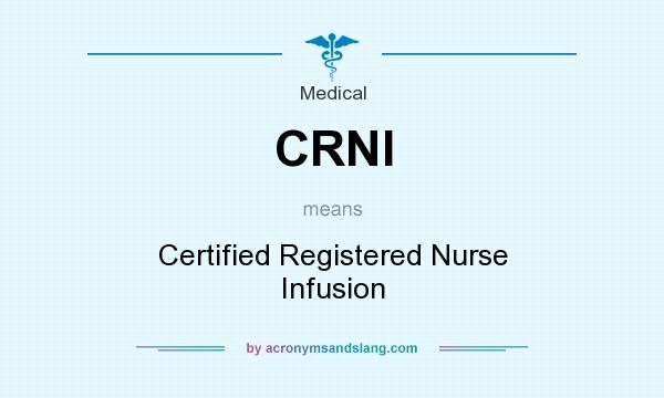 What does CRNI mean? It stands for Certified Registered Nurse Infusion