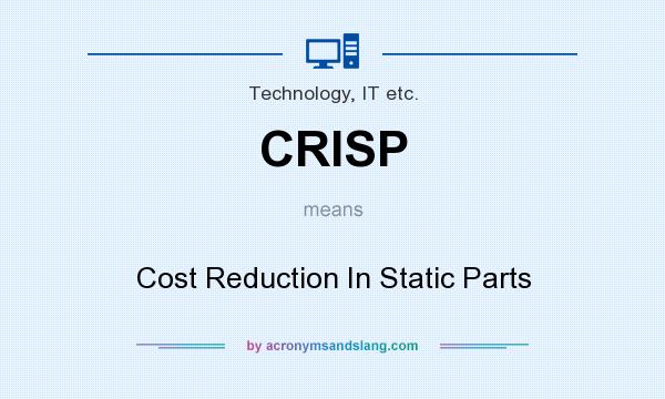 What does CRISP mean? It stands for Cost Reduction In Static Parts