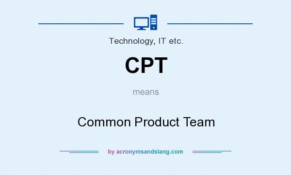 What does CPT mean? It stands for Common Product Team