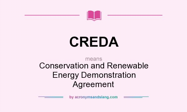 What does CREDA mean? It stands for Conservation and Renewable Energy Demonstration Agreement