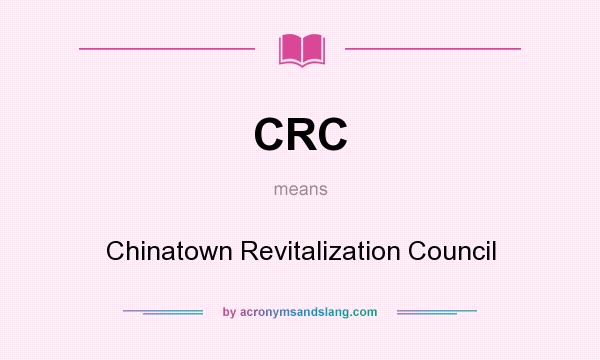 What does CRC mean? It stands for Chinatown Revitalization Council