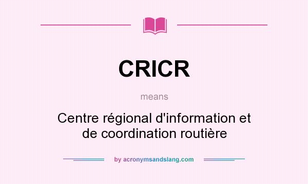 What does CRICR mean? It stands for Centre régional d`information et de coordination routière