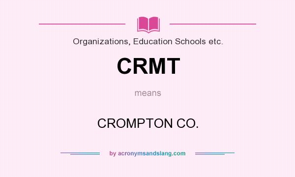 What does CRMT mean? It stands for CROMPTON CO.