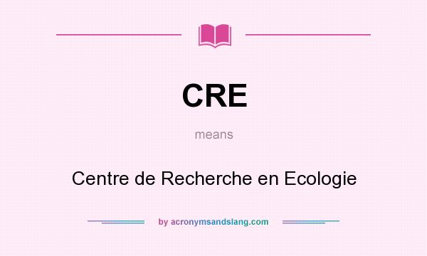 What does CRE mean? It stands for Centre de Recherche en Ecologie