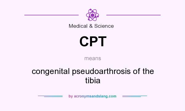 What does CPT mean? It stands for congenital pseudoarthrosis of the tibia