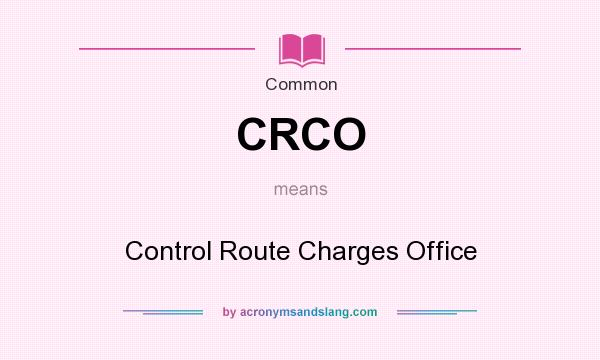 What does CRCO mean? It stands for Control Route Charges Office