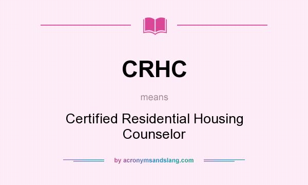What does CRHC mean? It stands for Certified Residential Housing Counselor