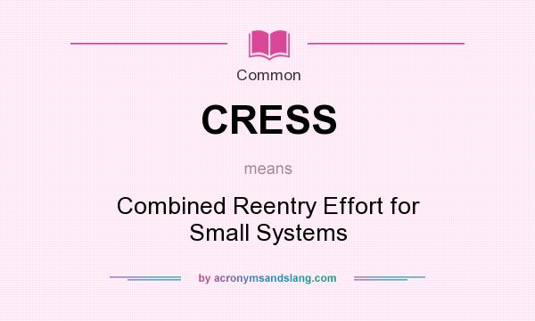What does CRESS mean? It stands for Combined Reentry Effort for Small Systems