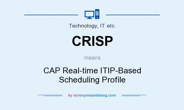 What does CRISP mean? It stands for CAP Real-time ITIP-Based Scheduling Profile