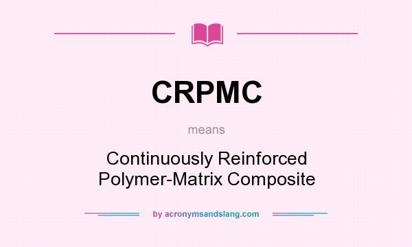 What does CRPMC mean? It stands for Continuously Reinforced Polymer-Matrix Composite