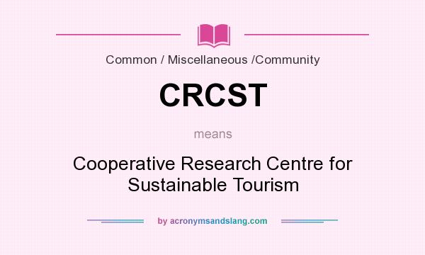 What does CRCST mean? It stands for Cooperative Research Centre for Sustainable Tourism