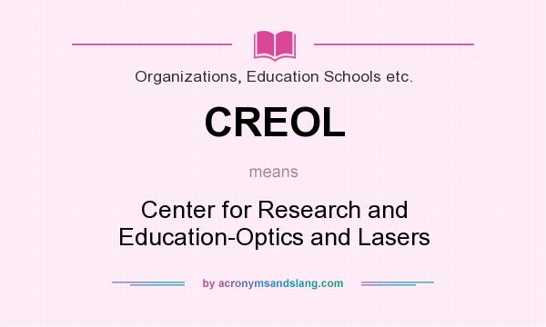 What does CREOL mean? It stands for Center for Research and Education-Optics and Lasers