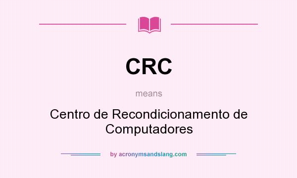 What does CRC mean? It stands for Centro de Recondicionamento de Computadores