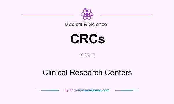 What does CRCs mean? It stands for Clinical Research Centers