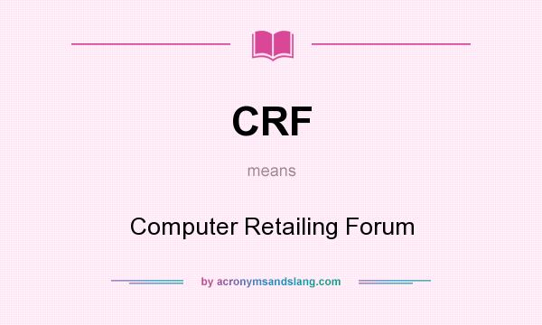 What does CRF mean? It stands for Computer Retailing Forum