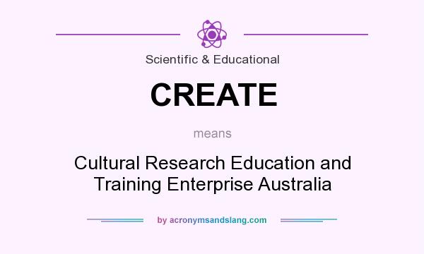 What does CREATE mean? It stands for Cultural Research Education and Training Enterprise Australia