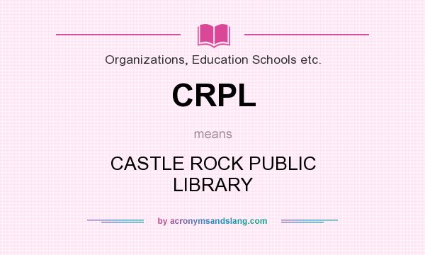 What does CRPL mean? It stands for CASTLE ROCK PUBLIC LIBRARY
