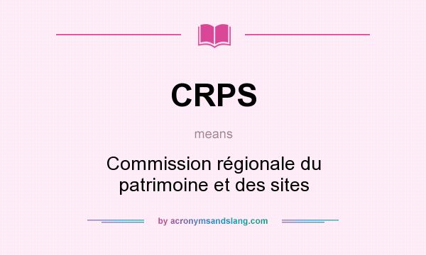 What does CRPS mean? It stands for Commission régionale du patrimoine et des sites