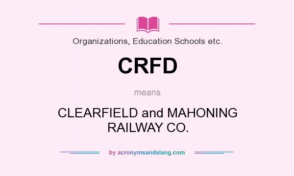 What does CRFD mean? It stands for CLEARFIELD and MAHONING RAILWAY CO.
