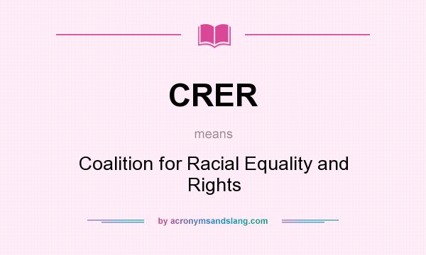 What does CRER mean? It stands for Coalition for Racial Equality and Rights