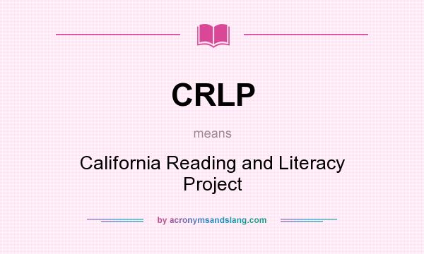 What does CRLP mean? It stands for California Reading and Literacy Project