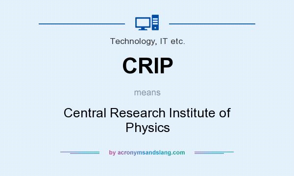 What does CRIP mean? It stands for Central Research Institute of Physics