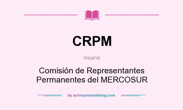 What does CRPM mean? It stands for Comisión de Representantes Permanentes del MERCOSUR